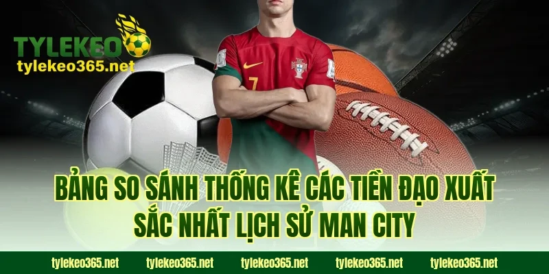 Bảng So Sánh Thống Kê Các Tiền Đạo Xuất Sắc Nhất Lịch Sử Man City