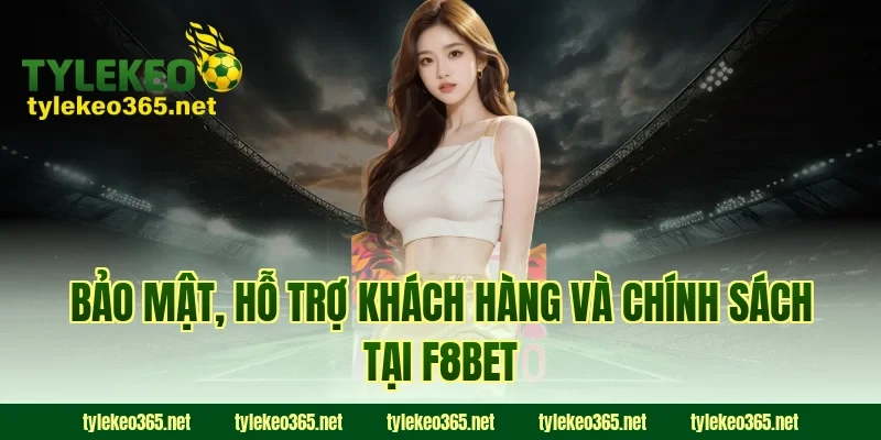 Bảo mật, hỗ trợ khách hàng và chính sách tại F8BET
