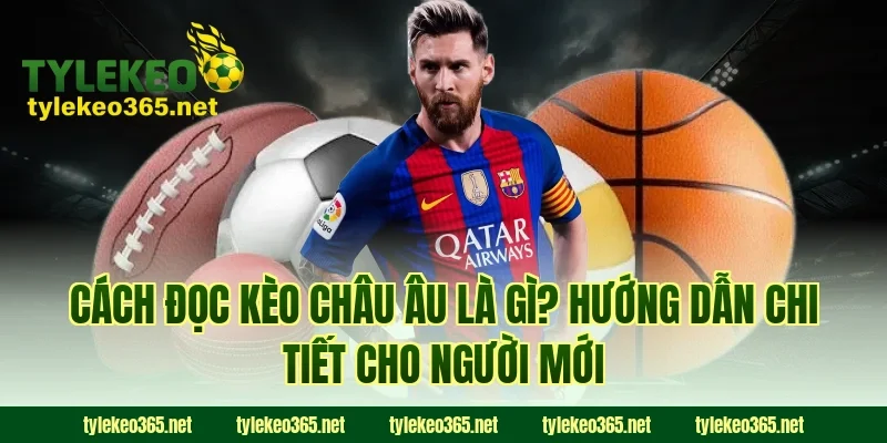 Cách đọc kèo châu Âu là gì? Hướng dẫn chi tiết cho người mới