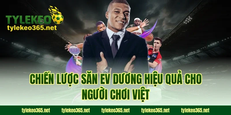 Chiến lược săn EV dương hiệu quả cho người chơi Việt