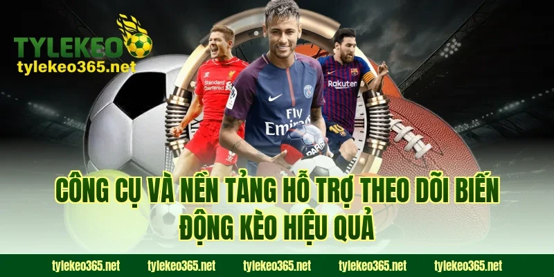 Công Cụ Và Nền Tảng Hỗ Trợ Theo Dõi Biến Động Kèo Hiệu Quả