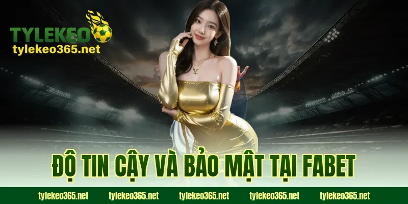 Độ Tin Cậy Và Bảo Mật Tại FABET