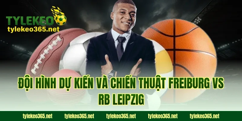 Đội hình dự kiến và chiến thuật Freiburg vs RB Leipzig