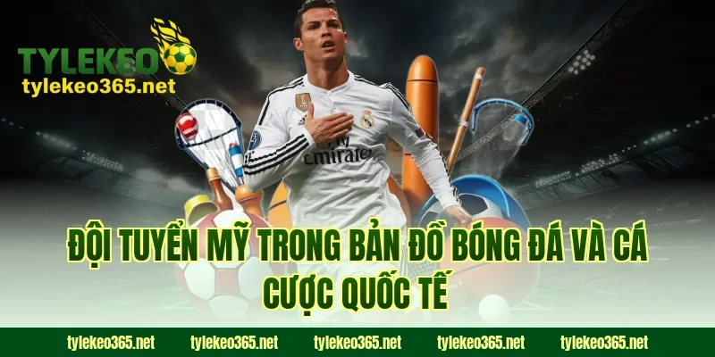 Đội tuyển Mỹ trong bản đồ bóng đá và cá cược quốc tế