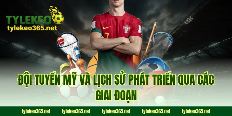 Đội tuyển Mỹ và lịch sử phát triển qua các giai đoạn