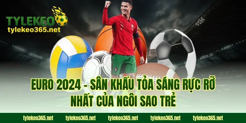 Euro 2024 – Sân Khấu Tỏa Sáng Rực Rỡ Nhất Của Ngôi Sao Trẻ