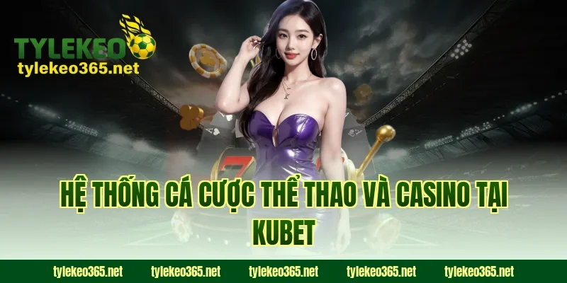 Hệ Thống Cá Cược Thể Thao Và Casino Tại KUBET