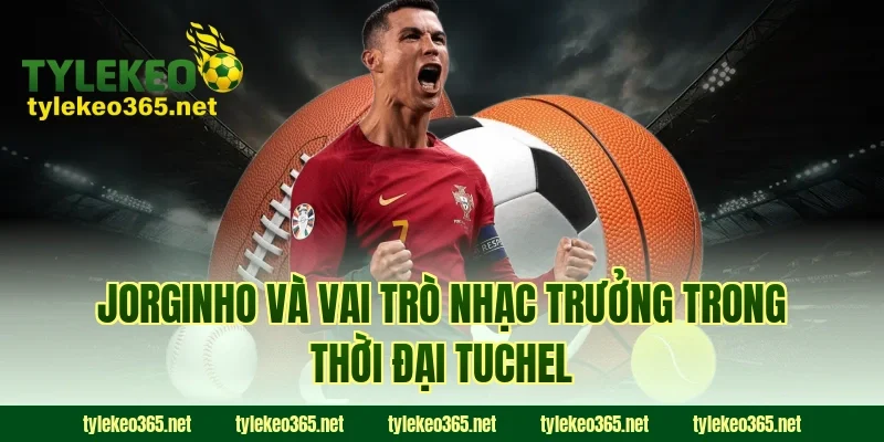 Jorginho Và Vai Trò Nhạc Trưởng Trong Thời Đại Tuchel