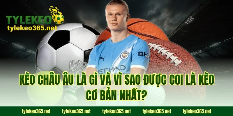 Kèo châu Âu là gì và vì sao được coi là kèo cơ bản nhất?