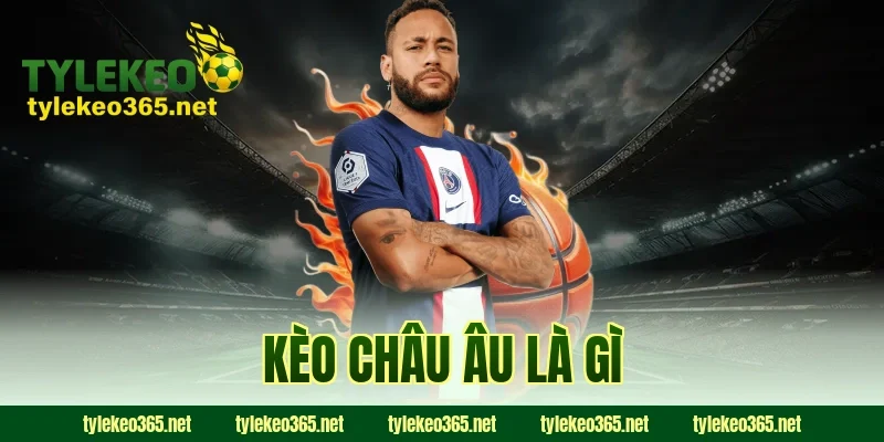 kèo châu Âu là gì