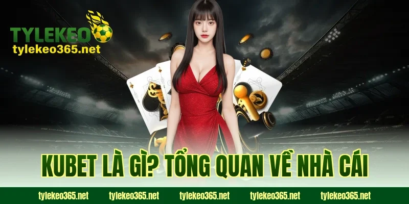KUBET Là Gì? Tổng Quan Về Nhà Cái
