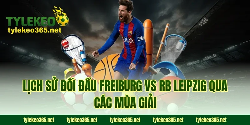 Lịch sử đối đầu Freiburg vs RB Leipzig qua các mùa giải