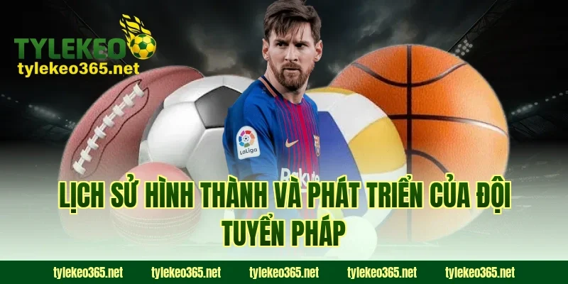 Lịch sử hình thành và phát triển của đội tuyển Pháp
