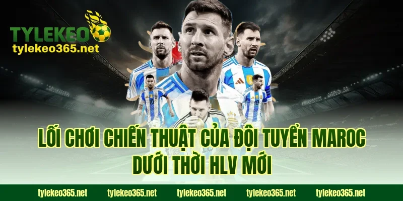 Lối chơi chiến thuật của đội tuyển Maroc dưới thời HLV mới