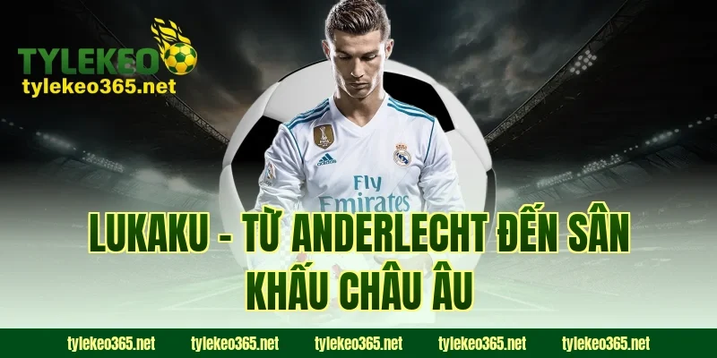 Lukaku – Từ Anderlecht Đến Sân Khấu Châu Âu