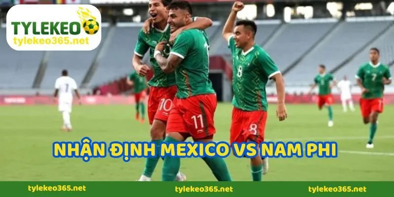 Nhận định Mexico vs Nam Phi – Lợi thế hoàn toàn nghiêng về chủ nhà