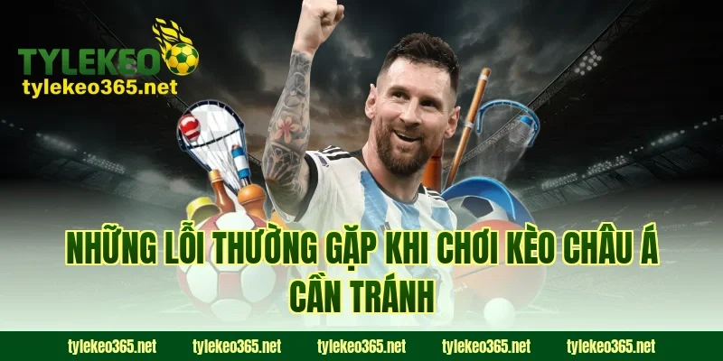 Những Lỗi Thường Gặp Khi Chơi Kèo Châu Á Cần Tránh