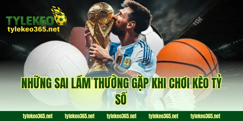 Những Sai Lầm Thường Gặp Khi Chơi Kèo Tỷ Số