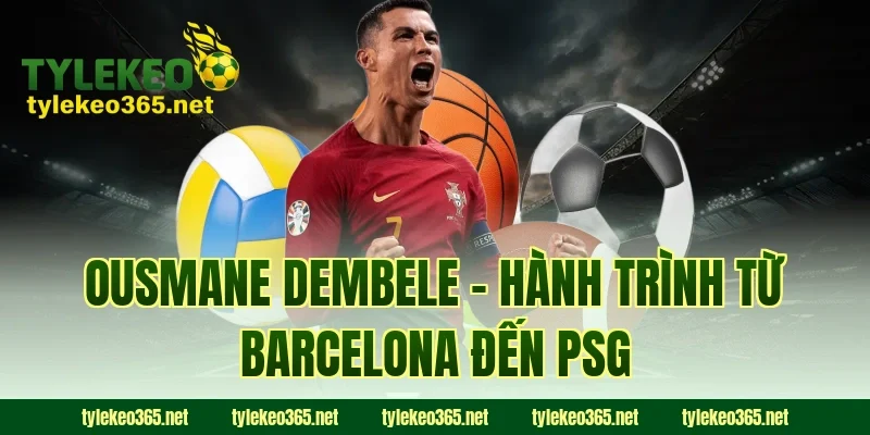 Ousmane Dembele - Hành trình từ Barcelona đến PSG