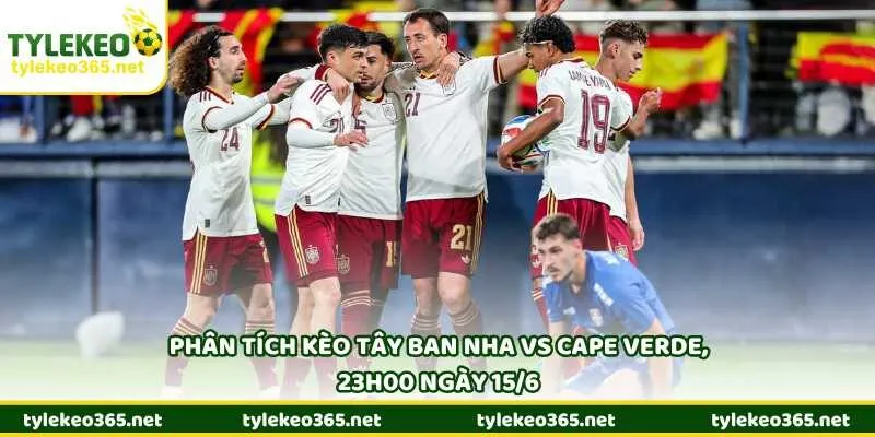 Phân tích kèo Tây Ban Nha vs Cape Verde, 23h00 ngày 15/6