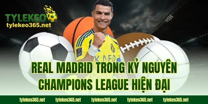 Real Madrid trong kỷ nguyên Champions League hiện đại