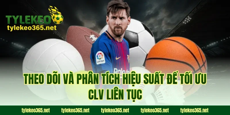 Theo Dõi Và Phân Tích Hiệu Suất Để Tối Ưu CLV Liên Tục