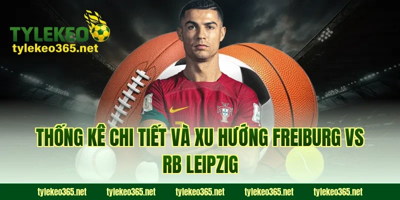 Thống kê chi tiết và xu hướng Freiburg vs RB Leipzig