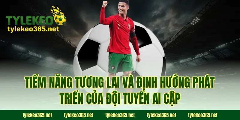 Tiềm năng tương lai và định hướng phát triển của đội tuyển Ai Cập