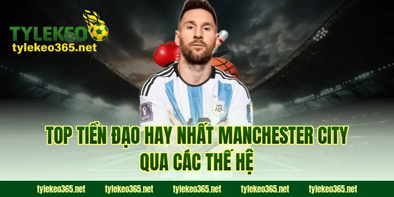 Top Tiền Đạo Hay Nhất Manchester City Qua Các Thế Hệ