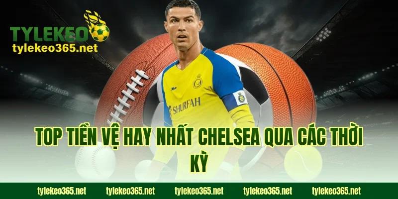 Top Tiền Vệ Hay Nhất Chelsea Qua Các Thời Kỳ