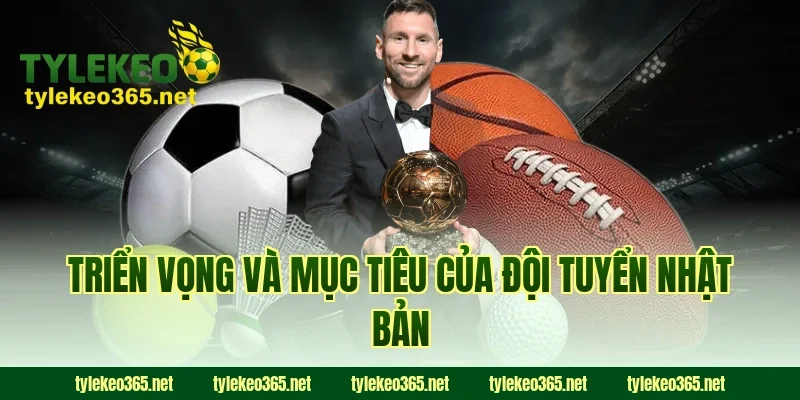 Triển vọng và mục tiêu của đội tuyển Nhật Bản
