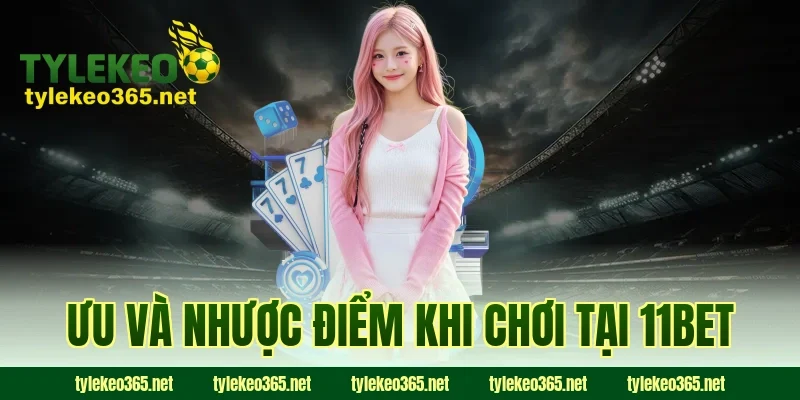 Ưu Và Nhược Điểm Khi Chơi Tại 11BET