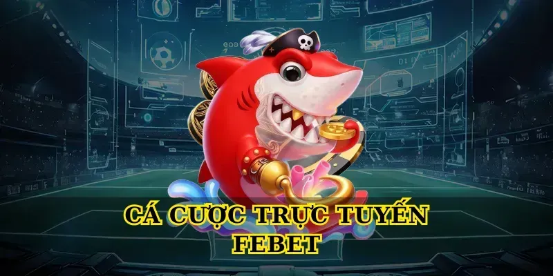 Cá cược trực tuyến febet