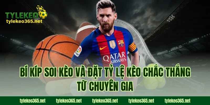Bí kíp soi kèo và đặt tỷ lệ kèo chắc thắng từ chuyên gia