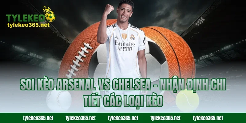 Soi Kèo Arsenal Vs Chelsea – Nhận Định Chi Tiết Các Loại Kèo